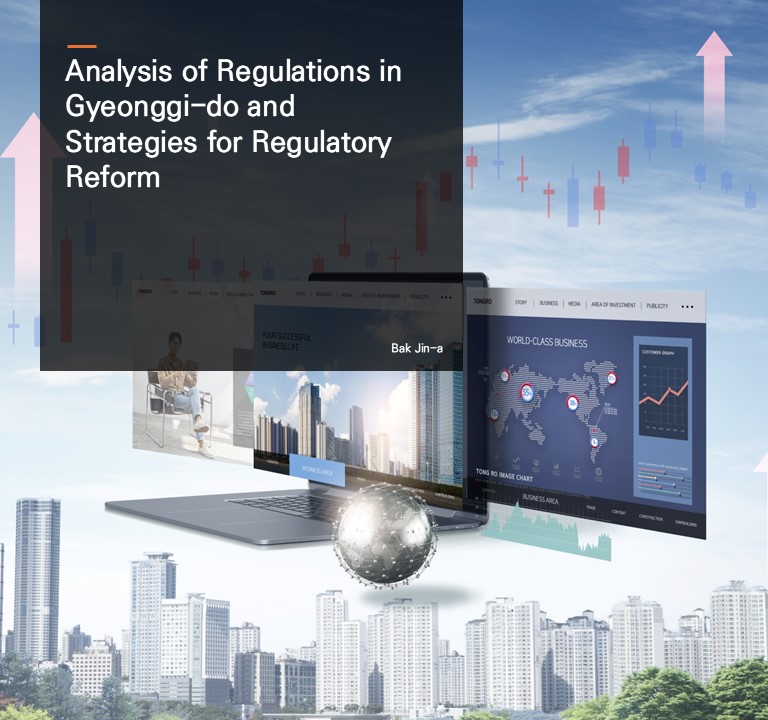 Analysis of Regulations in Gyeonggi-do and Strategies for Regulatory Reform.  Bak Jin-a