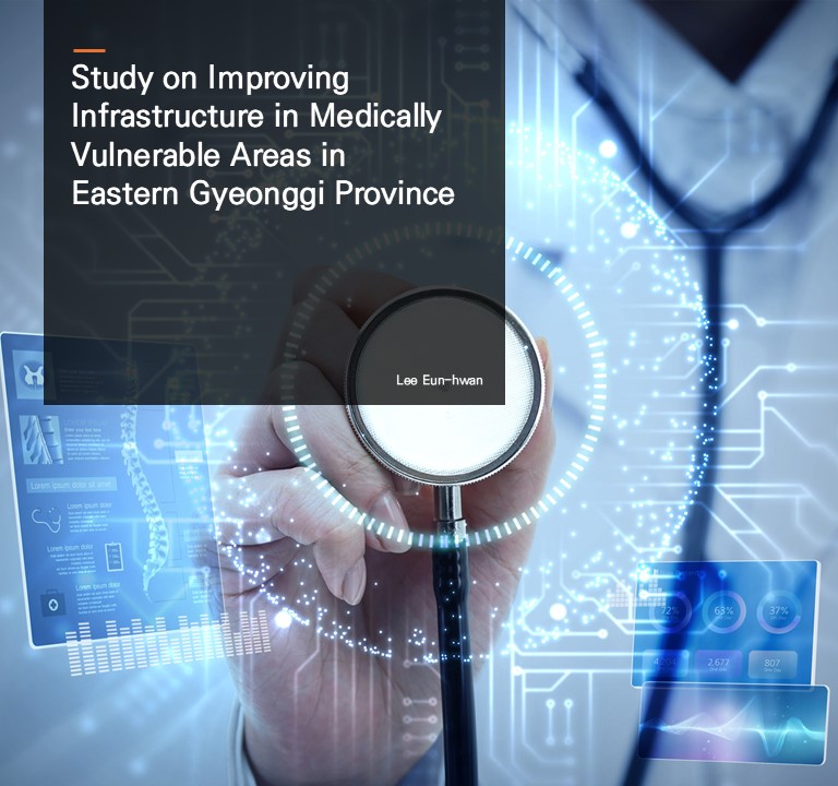 Study on Improving Infrastructure in Medically Vulnerable Areas in Eastern Gyeonggi Province.  Lee Eun-hwan