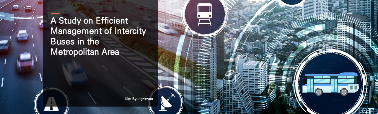 A Study on Efficient Management of Intercity Buses in the Metropolitan Area.  Kim Byung-kwan