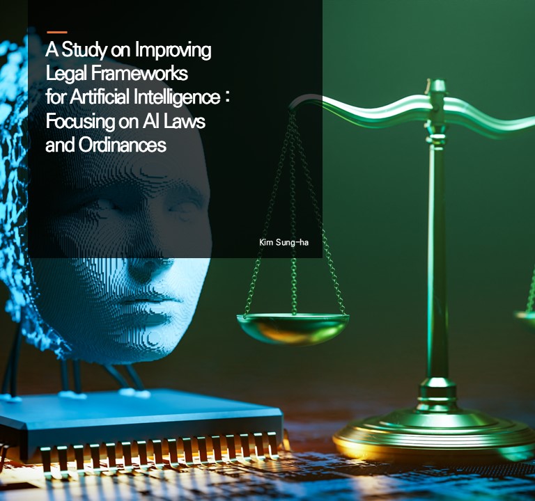 A Study on Improving Legal Frameworks for Artificial Intelligence : Focusing on AI Laws and Ordinances
Kim Sung-ha