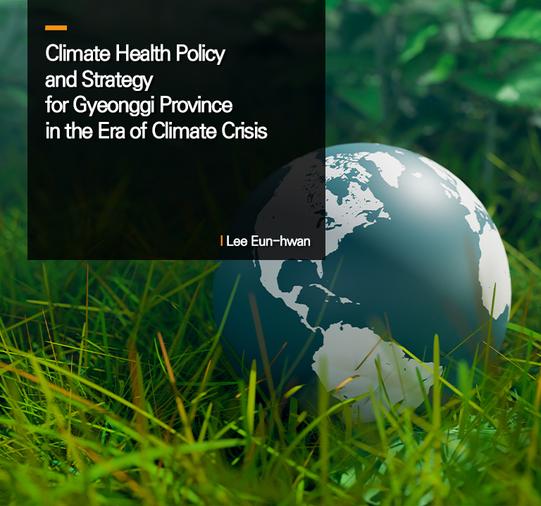 Climate Health Policy and Strategy for Gyeonggi Province in the Era of Climate Crisis
Lee Eun-hwan