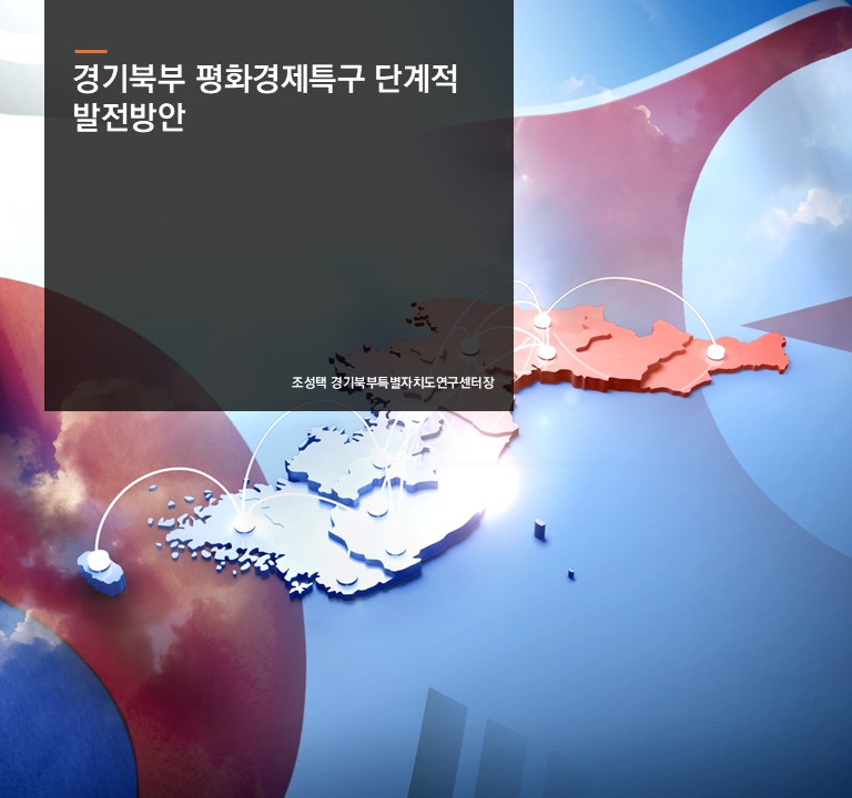 경기북부 평화경제특구 단계적 발전방안
조성택 경기북부특별자치도연구센터장