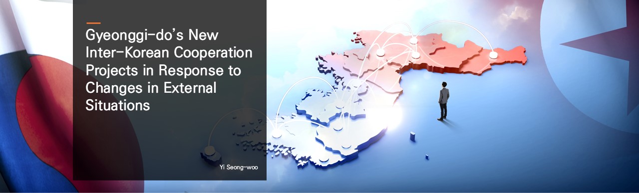 Gyeonggi-do’s New Inter-Korean Cooperation Projects in Response to Changes in External Situations.  Yi Seong-woo
