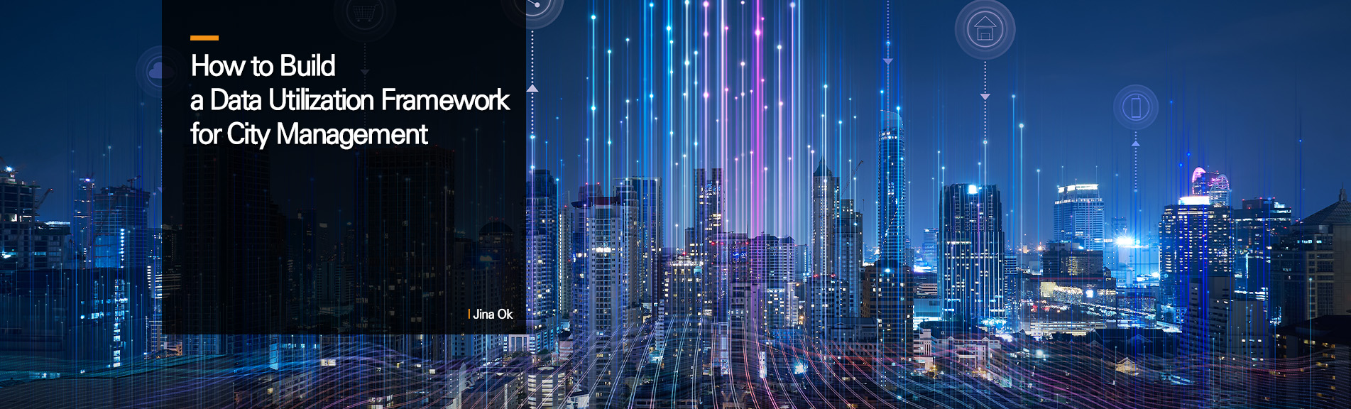 How to Build a Data Utilization Framework for City Management
 Ok Jin-a