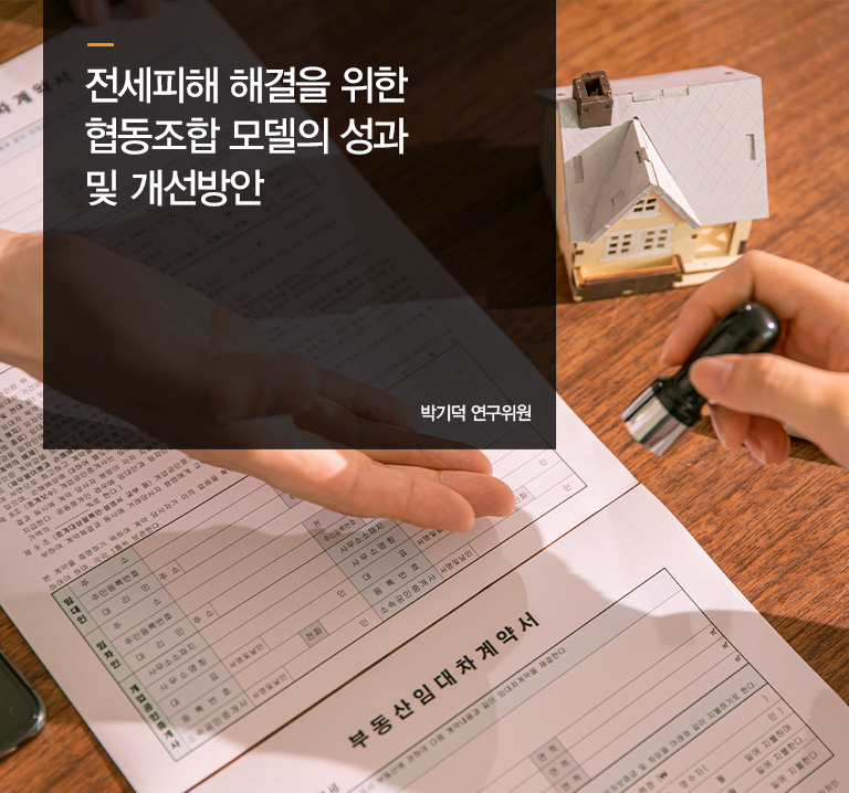 전세피해 해결을 위한 협동조합 모델의 성과 및 개선방안
박기덕 연구위원