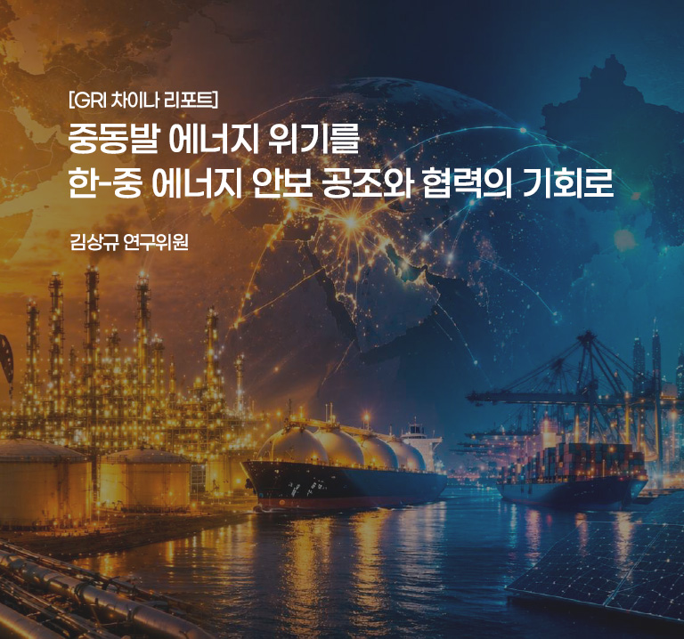 [GRI 차이나 리포트]
중동발 에너지 위기를 한-중 에너지 안보 공조와 협력의 기회로
김상규 연구위원