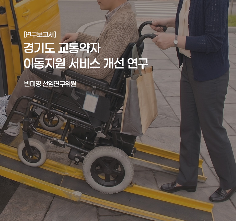 [연구보고서]
경기도 교통약자 이동지원 서비스 개선 연구
빈미영 선연구위원