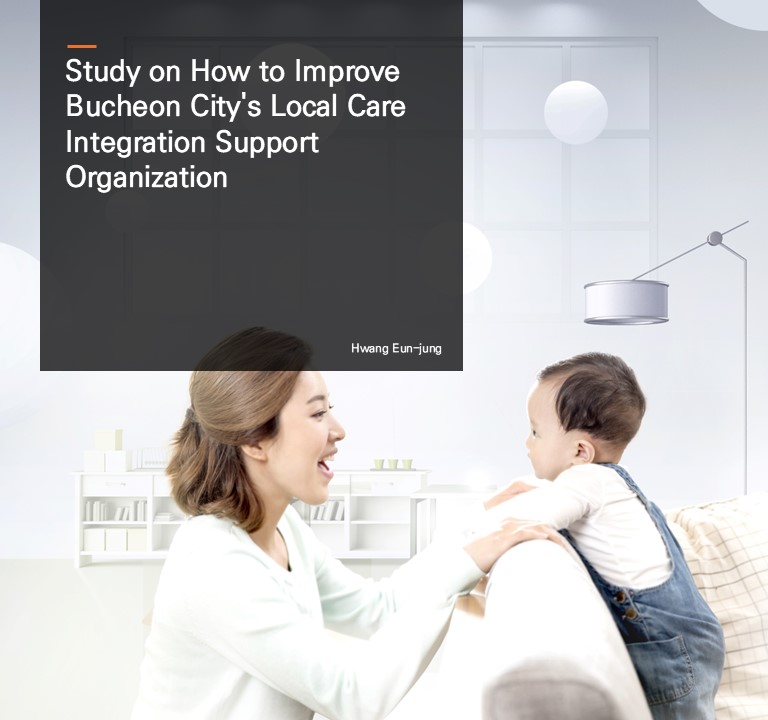 Study on How to Improve Bucheon City's Local Care Integration Support Organization.  Hwang Eun-jung