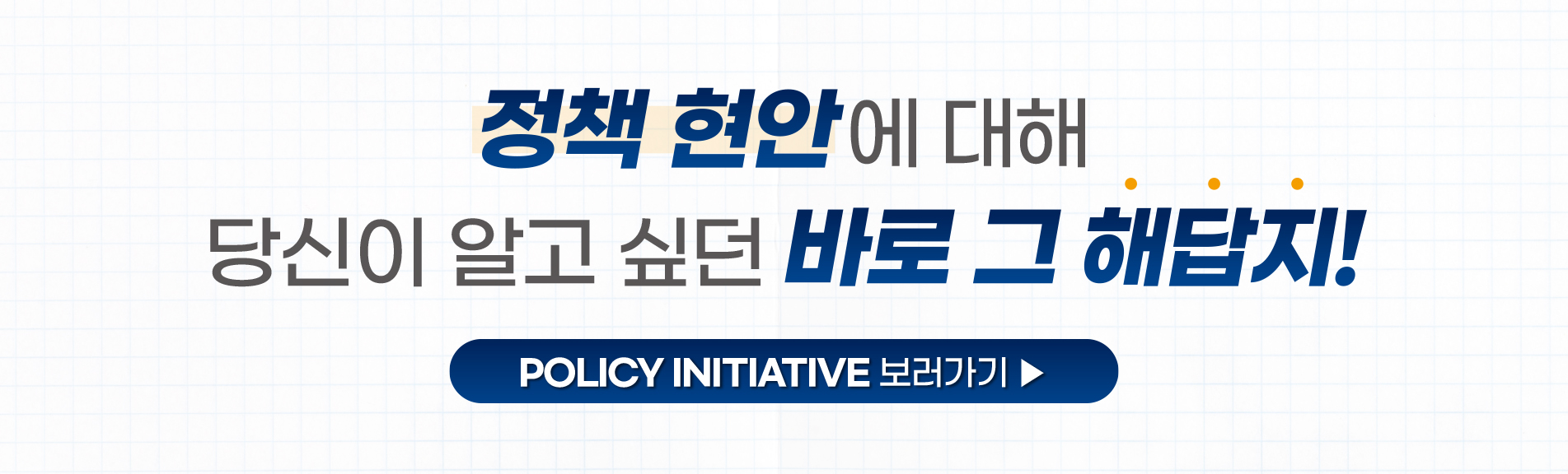 정책 현안에 대해 당신이 알고 싶던 바로 그 해답지!
Policy Initiative 보러가기 ▶