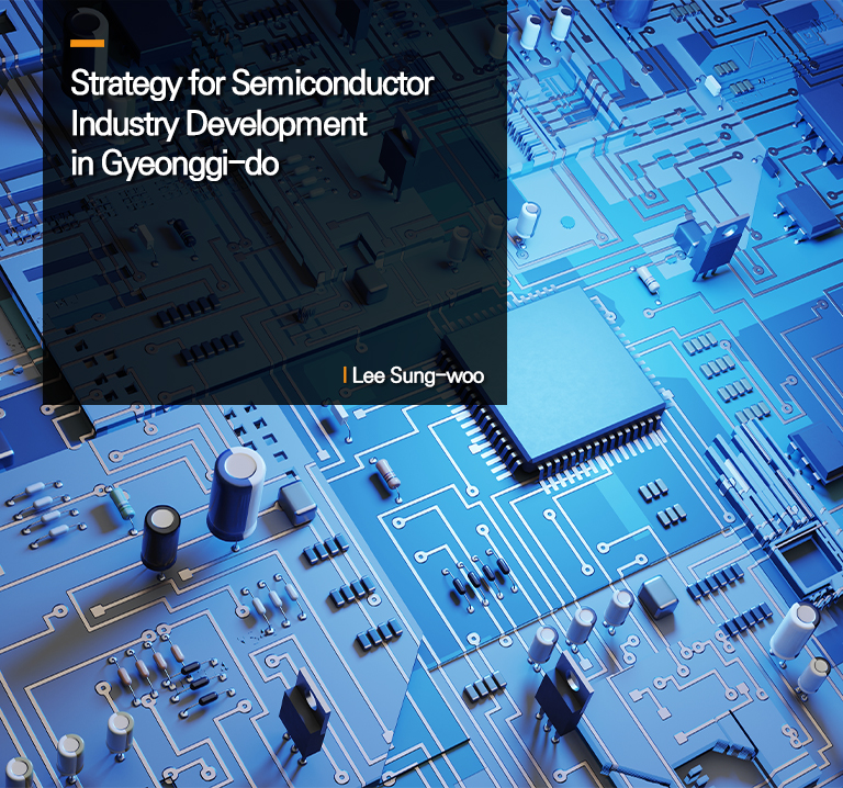 Strategy for Semiconductor Industry Development in Gyeonggi-do
Kim Eun-kyung