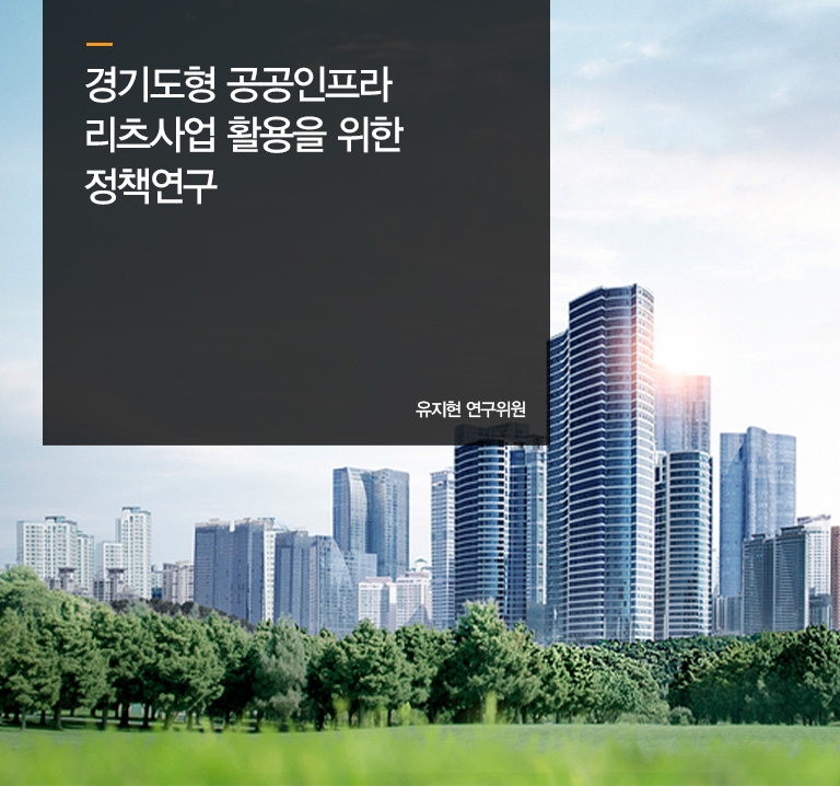 경기도형 공공인프라 리츠사업 활용을 위한 정책연구
유지현 연구위