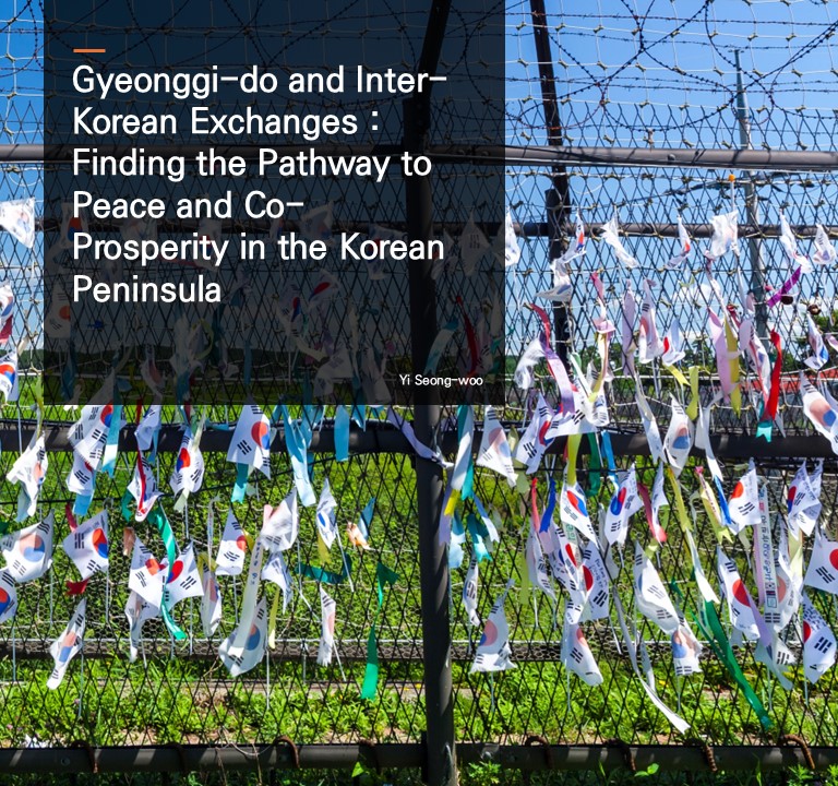 Gyeonggi-do and Inter-Korean Exchanges : Finding the Pathway to Peace and Co-Prosperity in the Korean Peninsula.  Yi Seong-woo