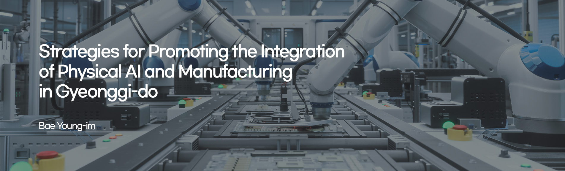 Strategies for Promoting the Integration of Physical AI and Manufacturing in Gyeonggi-do
Bae Young-im